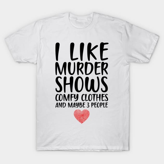 I LIKE MURDER SHOWS COMFY CLOTHES AND MAYBE 3 PEOPLE T-Shirt by DEWArt